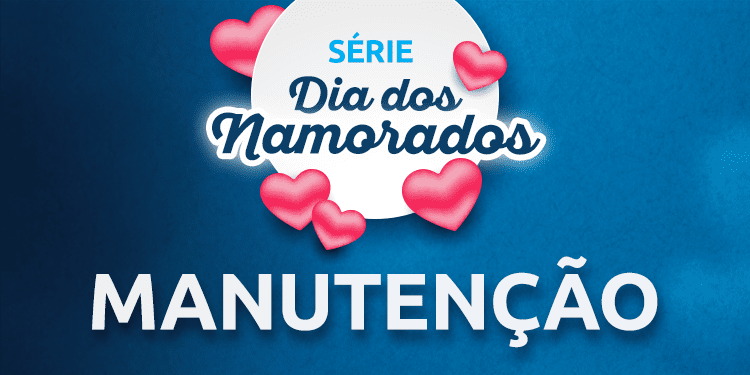Série Dia dos Namorados – Manutenção
